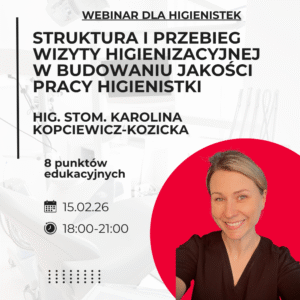 WEBINAR: „Struktura i przebieg wizyty higienizacyjnej w budowaniu jakości pracy higienistki”